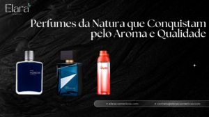 Perfumes da Natura que Conquistam pelo Aroma e Qualidade